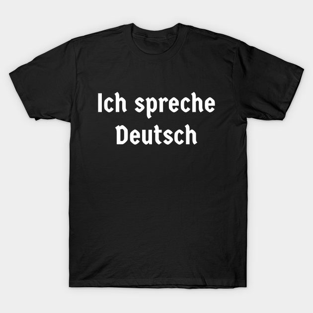 Ich spreche Deutsch I speak German Ich Spreche Deutsch TShirt